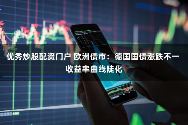优秀炒股配资门户 欧洲债市：德国国债涨跌不一 收益率曲线陡化